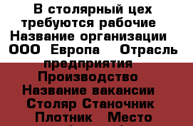 В столярный цех требуются рабочие › Название организации ­ ООО “Европа“ › Отрасль предприятия ­ Производство › Название вакансии ­ Столяр-Станочник, Плотник › Место работы ­ бр. Башиловых 1а › Подчинение ­ Мастеру › Максимальный оклад ­ 30 000 › Возраст от ­ 20 › Возраст до ­ 60 - Оренбургская обл., Оренбург г. Работа » Вакансии   